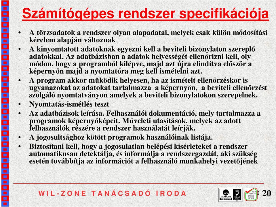 A program akkor működik helyesen, ha az ismételt ellenőrzéskor is ugyanazokat az adatokat tartalmazza a képernyőn, a beviteli ellenőrzést szolgáló nyomtatványon amelyek a beviteli bizonylatokon