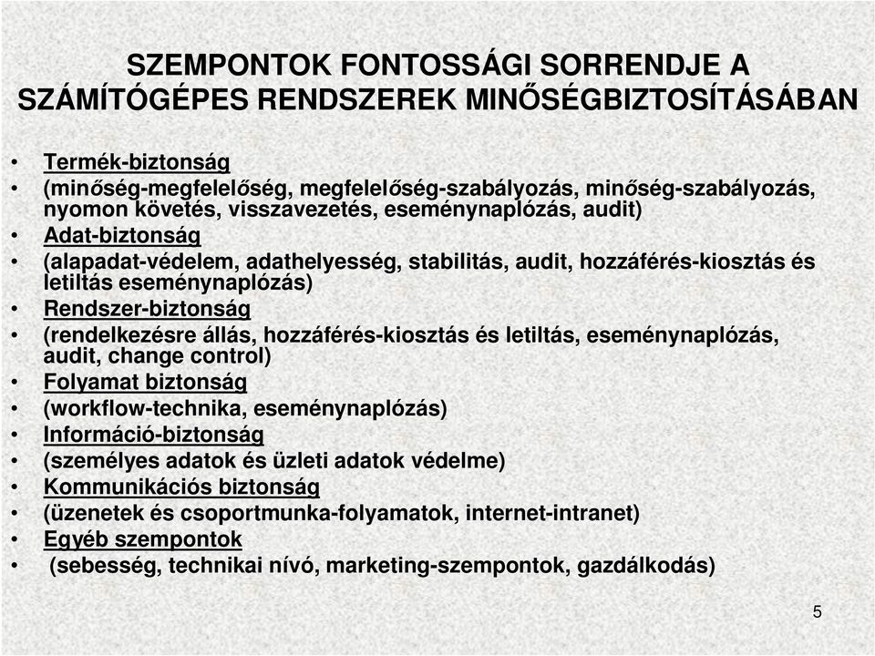 (rendelkezésre állás, hozzáférés-kiosztás és letiltás, eseménynaplózás, audit, change control) Folyamat biztonság (workflow-technika, eseménynaplózás) Információ-biztonság (személyes