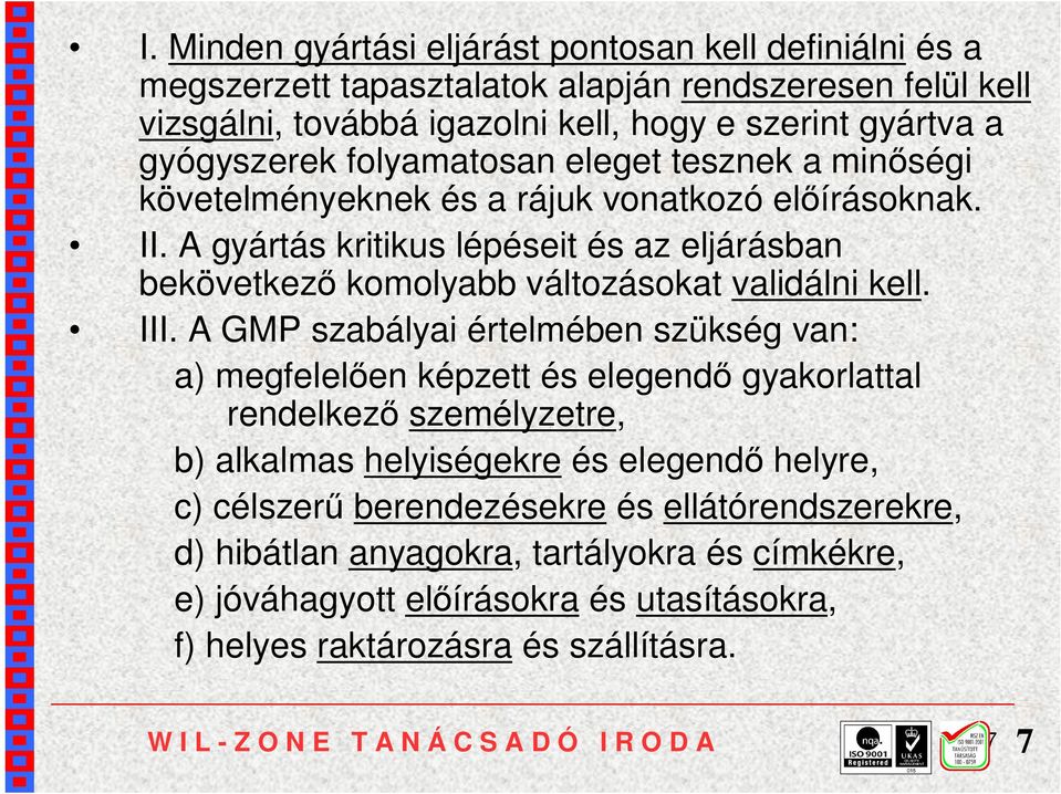 III. A GMP szabályai értelmében szükség van: a) megfelelően képzett és elegendő gyakorlattal rendelkező személyzetre, b) alkalmas helyiségekre és elegendő helyre, c) célszerű berendezésekre és