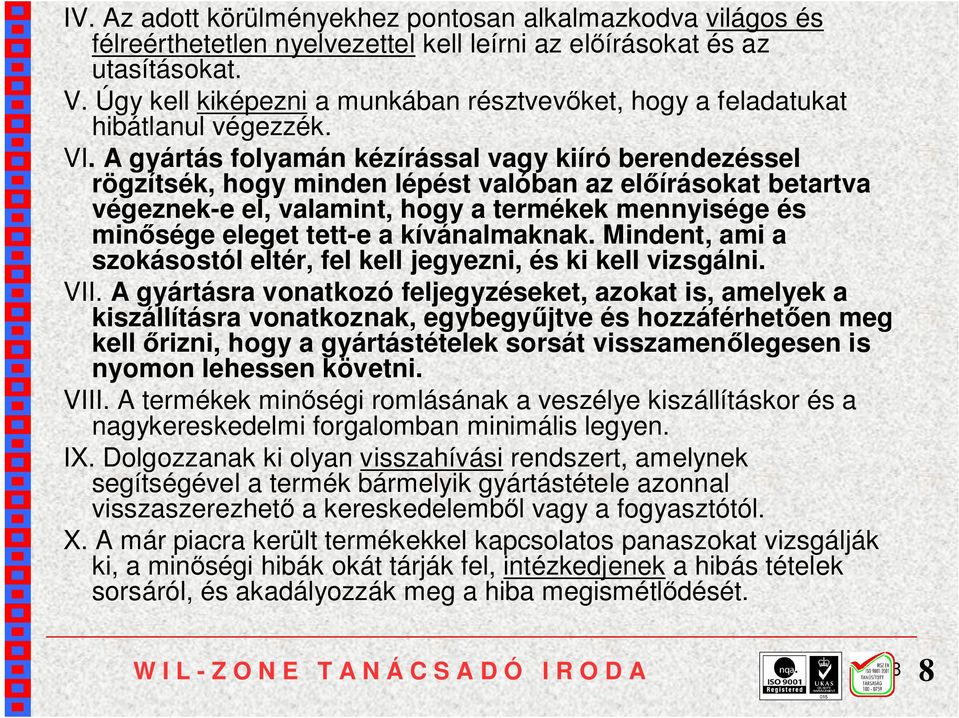 A gyártás folyamán kézírással vagy kiíró berendezéssel rögzítsék, hogy minden lépést valóban az előírásokat betartva végeznek-e el, valamint, hogy a termékek mennyisége és minősége eleget tett-e a