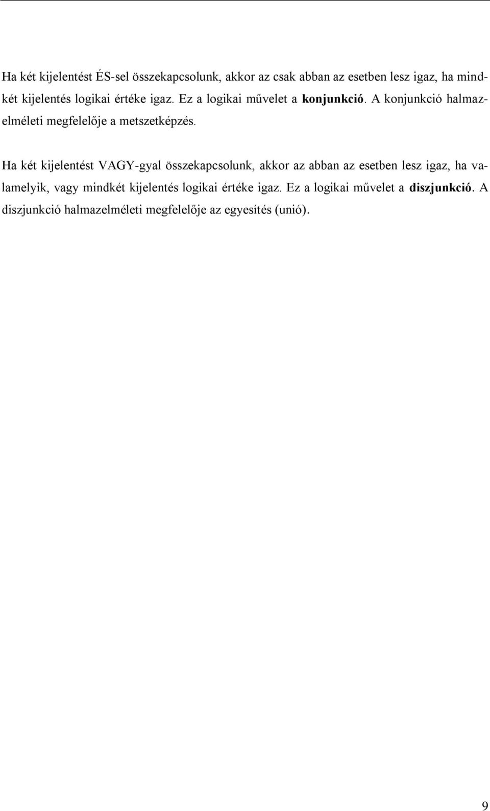 Ha két kijelentést VAGY-gyal összekapcsolunk, akkor az abban az esetben lesz igaz, ha valamelyik, vagy mindkét