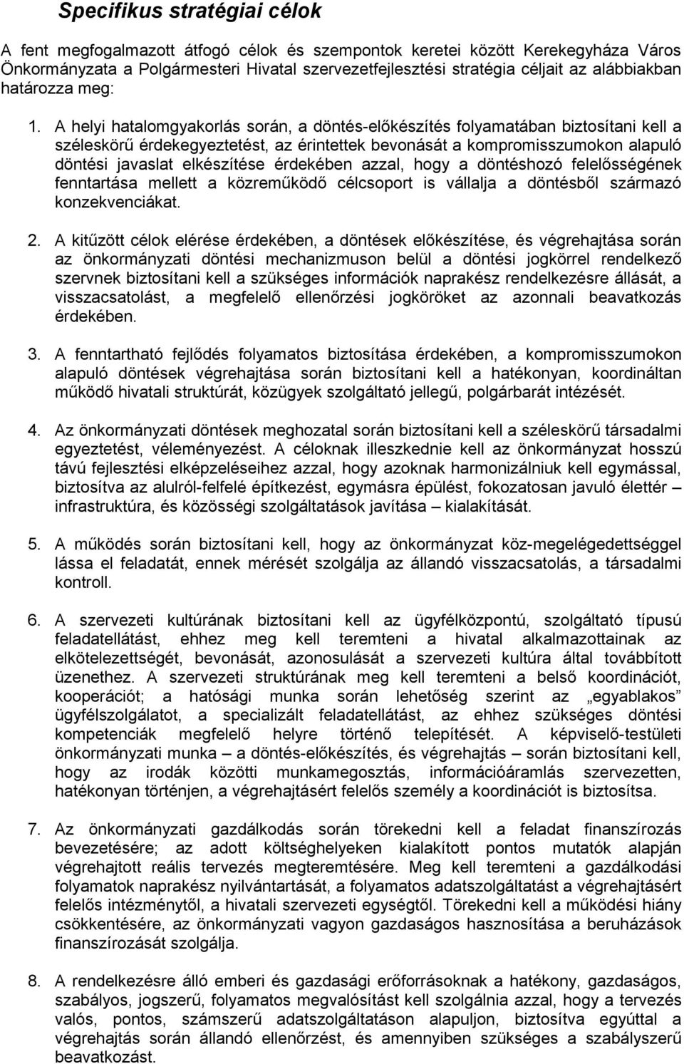 A helyi hatalomgyakorlás során, a döntés-előkészítés folyamatában biztosítani kell a széleskörű érdekegyeztetést, az érintettek bevonását a kompromisszumokon alapuló döntési javaslat elkészítése