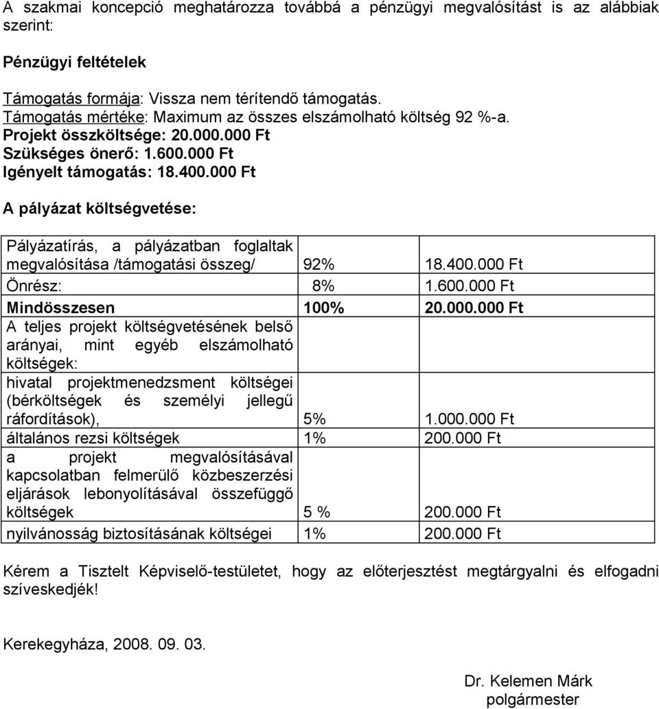000 Ft A pályázat költségvetése: Pályázatírás, a pályázatban foglaltak megvalósítása /támogatási összeg/ 92% 18.400.000 Ft Önrész: 8% 1.600.000 Ft Mindösszesen 100% 20.000.000 Ft A teljes projekt költségvetésének belső arányai, mint egyéb elszámolható költségek: hivatal projektmenedzsment költségei (bérköltségek és személyi jellegű ráfordítások), 5% 1.