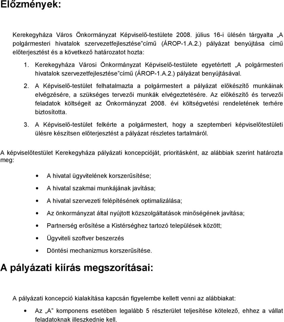 A Képviselő-testület felhatalmazta a polgármestert a pályázat előkészítő munkáinak elvégzésére, a szükséges tervezői munkák elvégeztetésére.