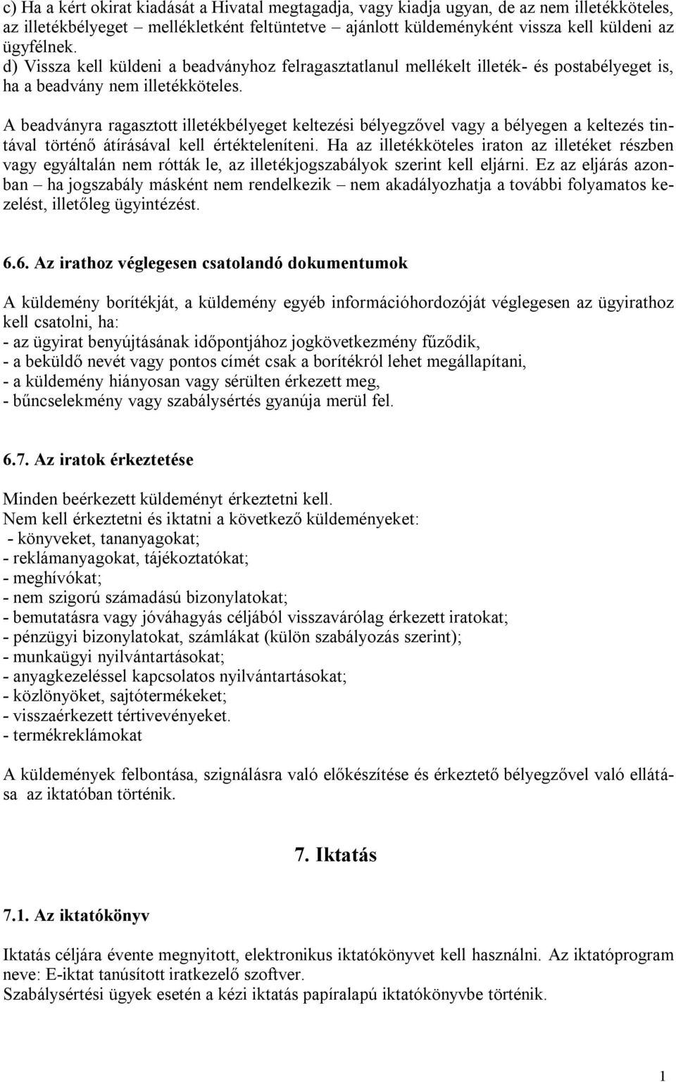 A beadványra ragasztott illetékbélyeget keltezési bélyegzővel vagy a bélyegen a keltezés tintával történő átírásával kell értékteleníteni.