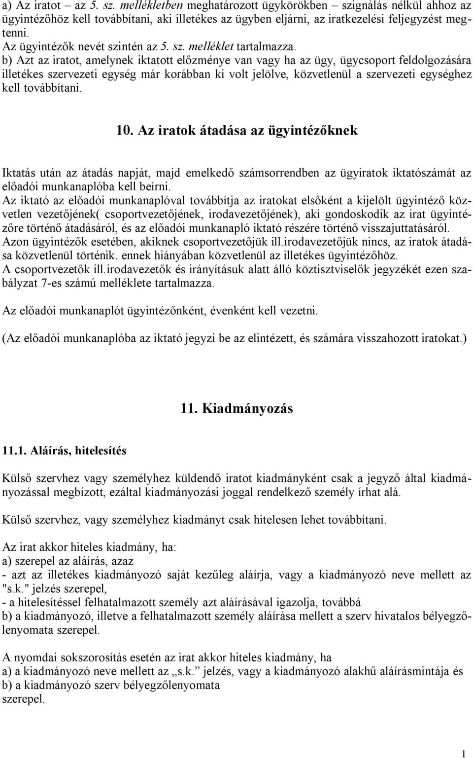 b) Azt az iratot, amelynek iktatott előzménye van vagy ha az ügy, ügycsoport feldolgozására illetékes szervezeti egység már korábban ki volt jelölve, közvetlenül a szervezeti egységhez kell