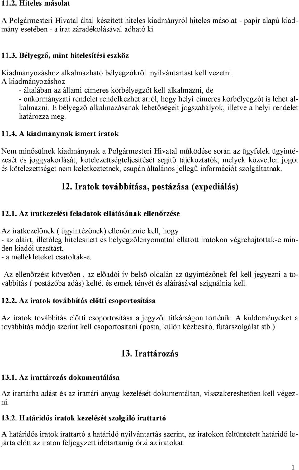 A kiadmányozáshoz - általában az állami címeres körbélyegzőt kell alkalmazni, de - önkormányzati rendelet rendelkezhet arról, hogy helyi címeres körbélyegzőt is lehet alkalmazni.