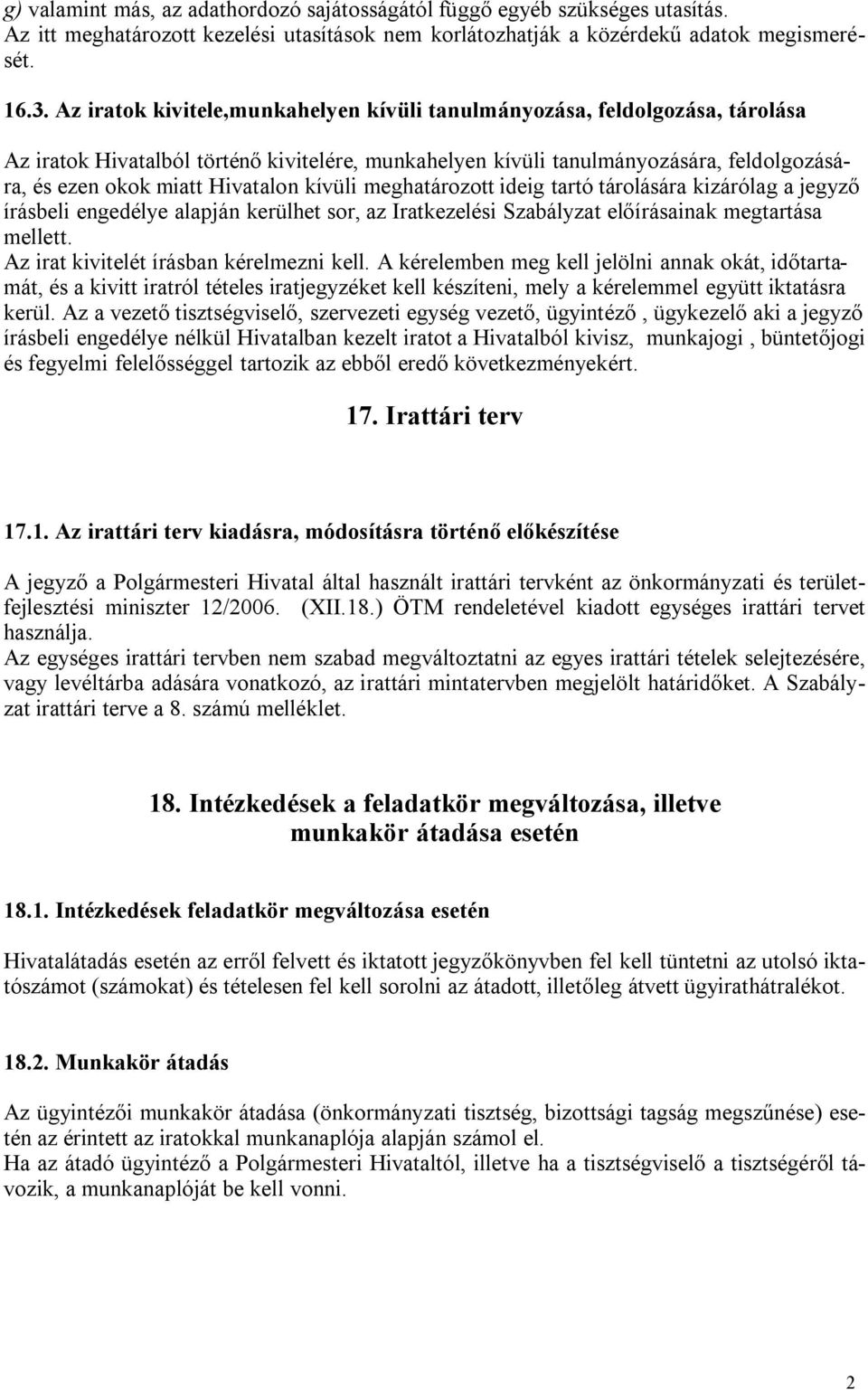 kívüli meghatározott ideig tartó tárolására kizárólag a jegyző írásbeli engedélye alapján kerülhet sor, az Iratkezelési Szabályzat előírásainak megtartása mellett.