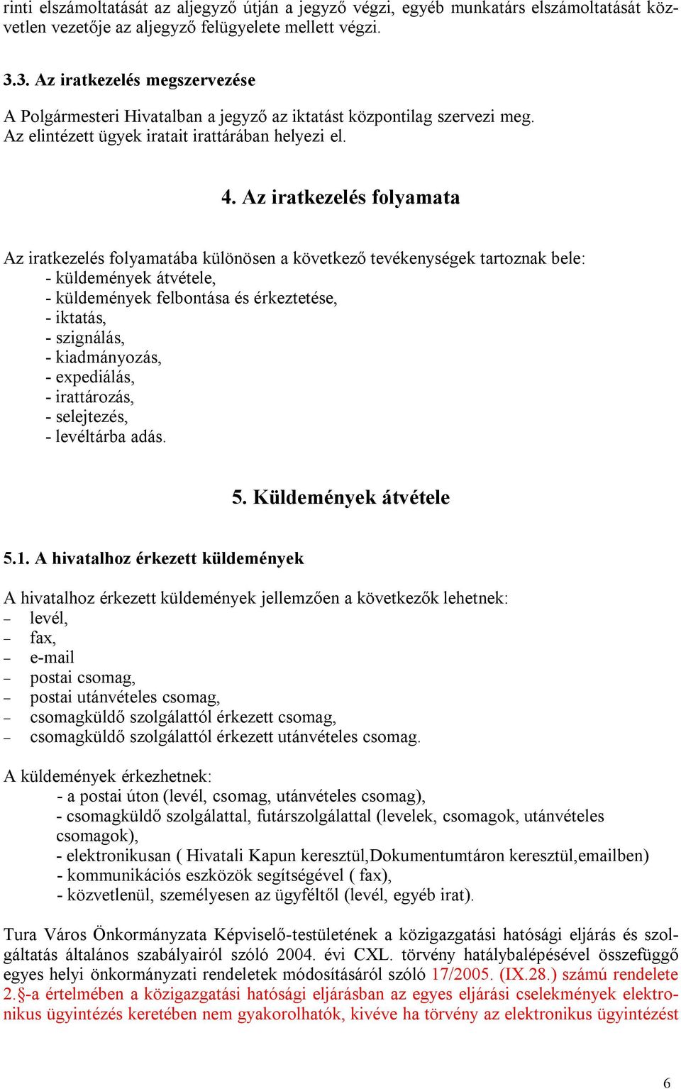 Az iratkezelés folyamata Az iratkezelés folyamatába különösen a következő tevékenységek tartoznak bele: - küldemények átvétele, - küldemények felbontása és érkeztetése, - iktatás, - szignálás, -