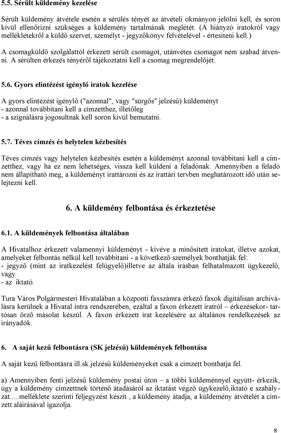 ) A csomagküldő szolgálattól érkezett sérült csomagot, utánvétes csomagot nem szabad átvenni. A sérülten érkezés tényéről tájékoztatni kell a csomag megrendelőjét. 5.6.