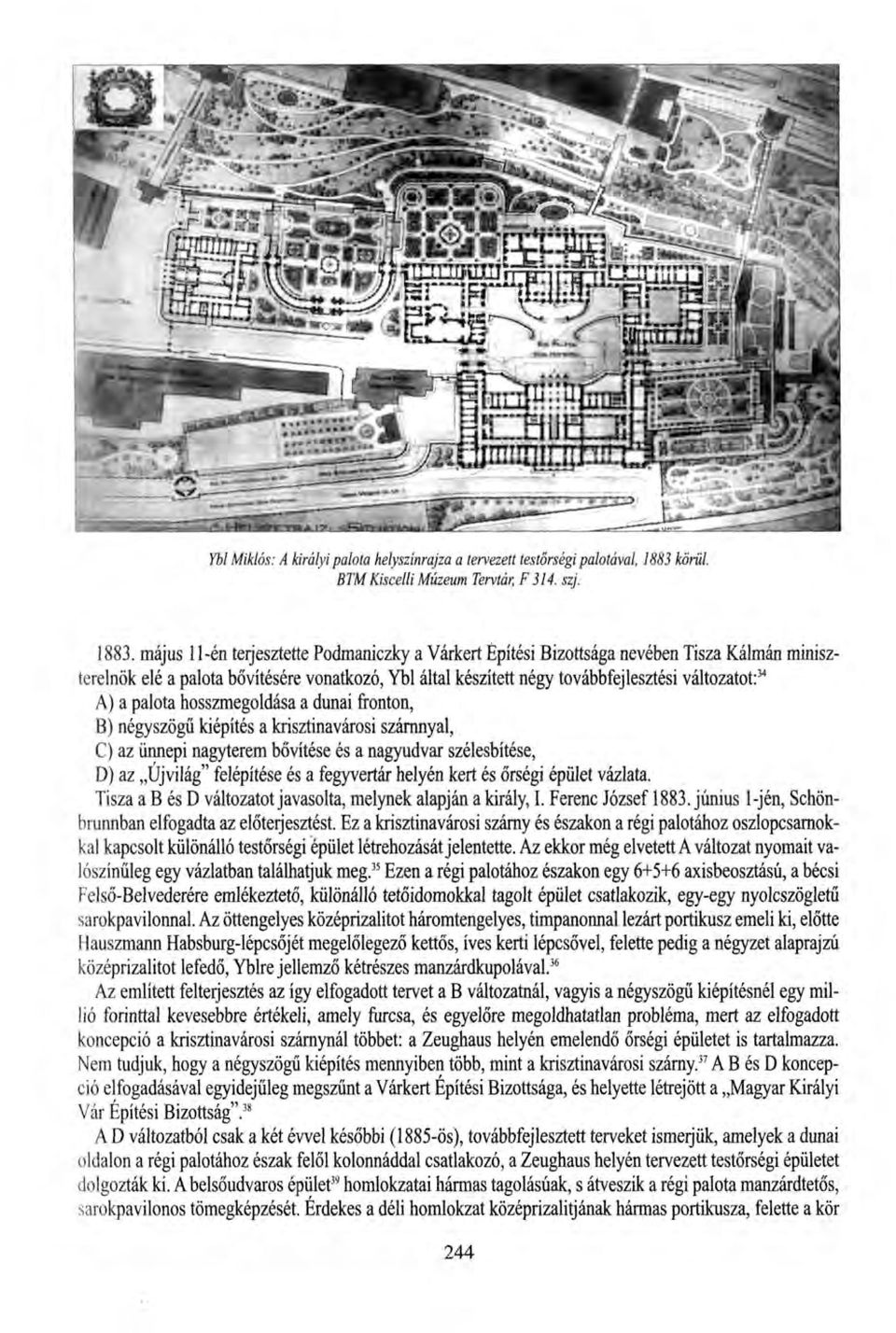 május 11-én terjesztette Podmaniczky a Várkert Építési Bizottsága nevében Tisza Kálmán miniszterelnök elé a palota bővítésére vonatkozó, Ybl által készített négy továbbfejlesztési változatot: 34 A) a