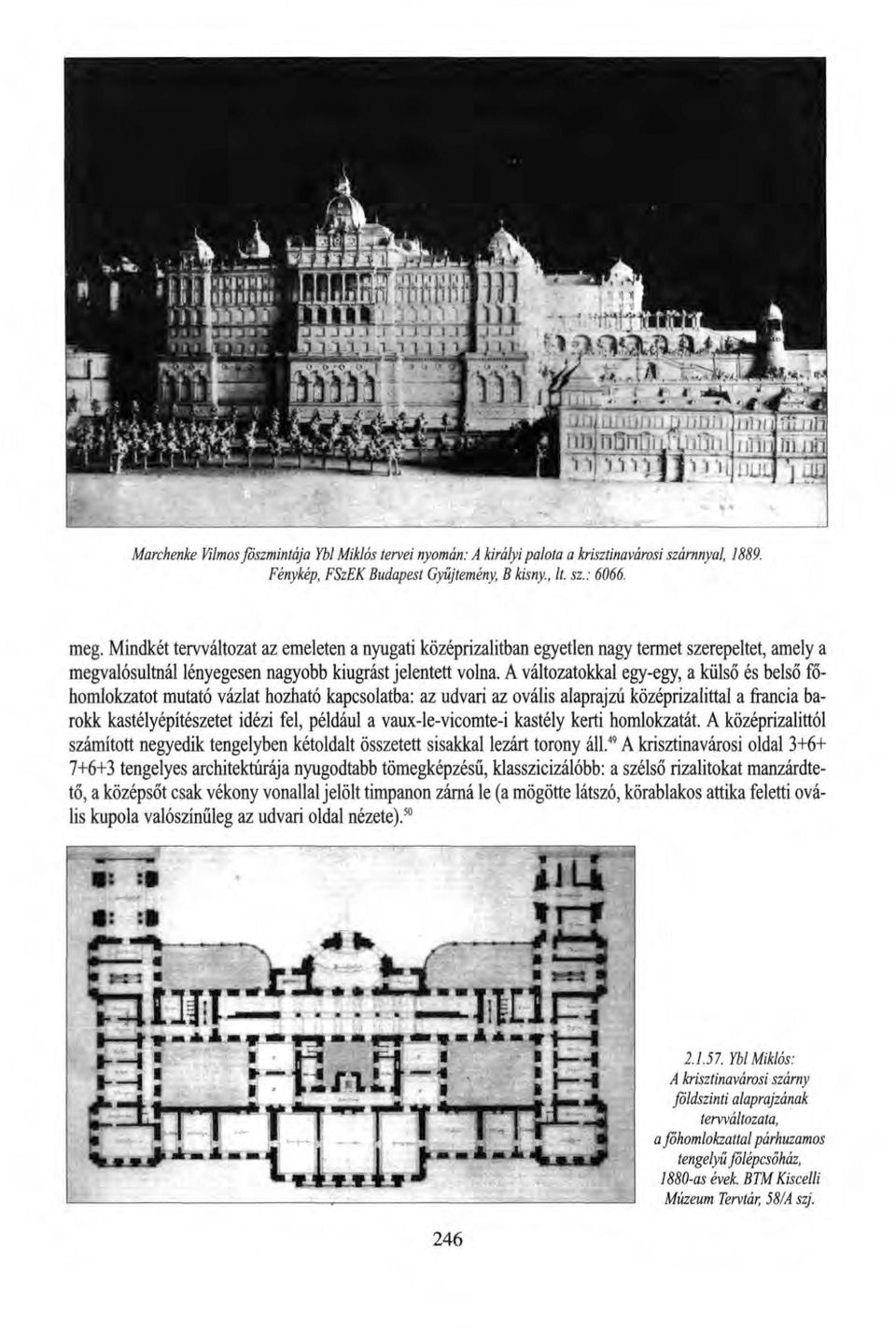 A változatokkal egy-egy, a külső és belső főhomlokzatot mutató vázlat hozható kapcsolatba: az udvari az ovális alaprajzú középrizalittal a francia barokk kastélyépítészetet idézi fel, például a