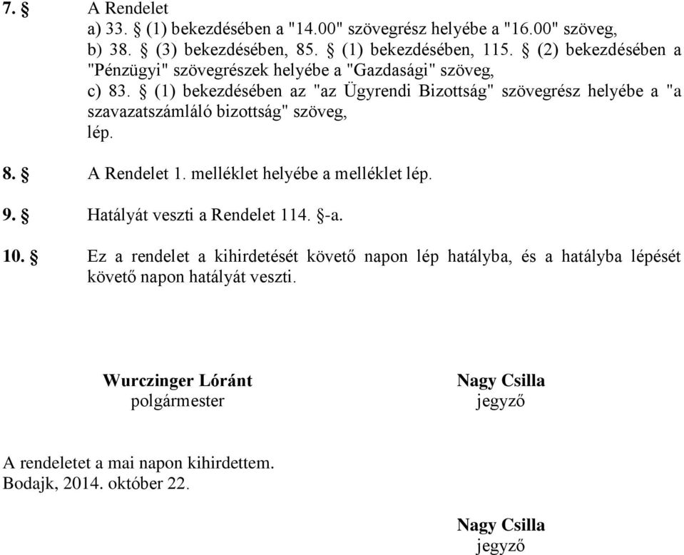 (1) bekezdésében az "az Ügyrendi Bizottság" szövegrész helyébe a "a szavazatszámláló bizottság" szöveg, lép. 8. A Rendelet 1. melléklet helyébe a melléklet lép. 9.