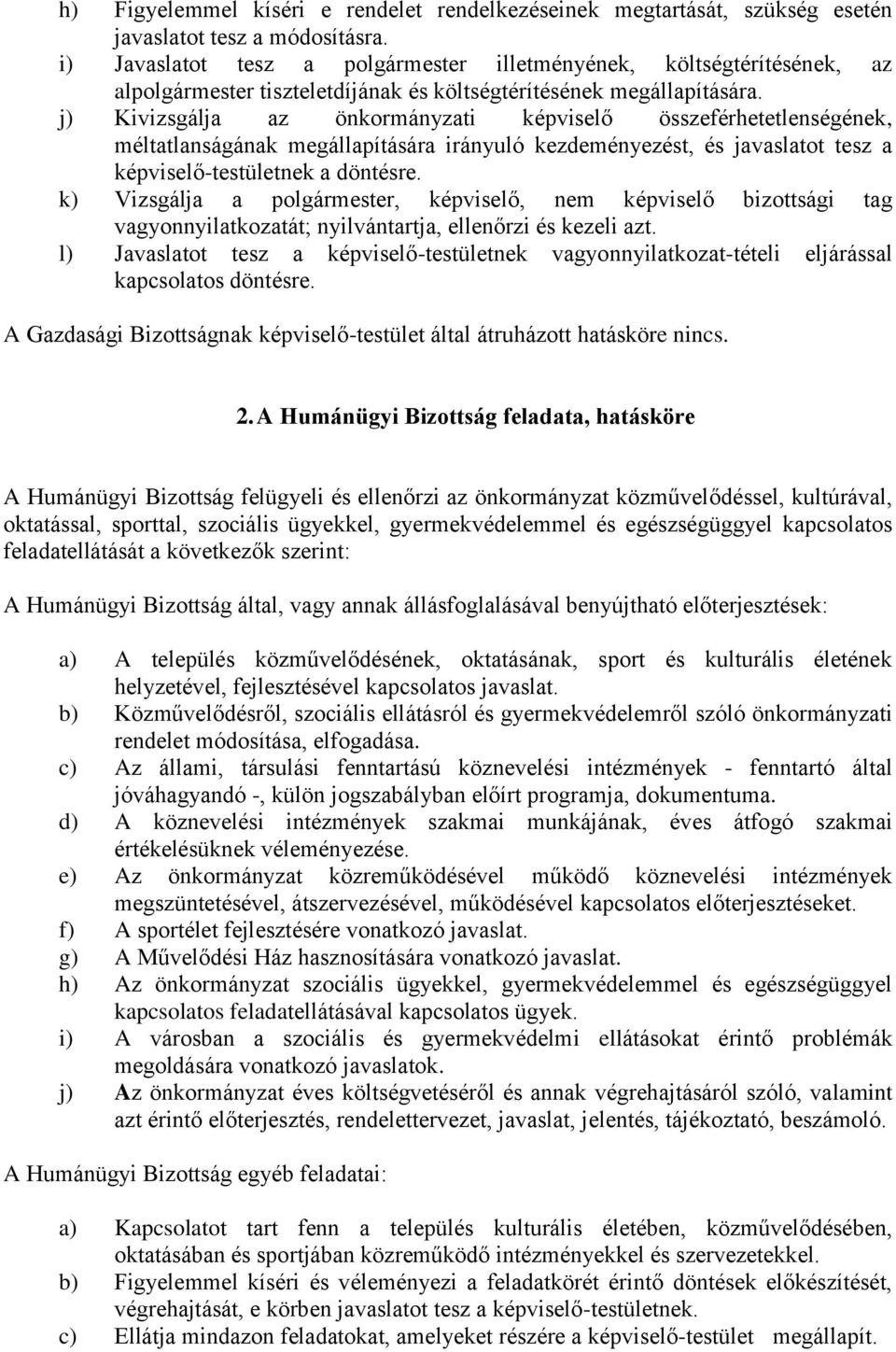 j) Kivizsgálja az önkormányzati képviselő összeférhetetlenségének, méltatlanságának megállapítására irányuló kezdeményezést, és javaslatot tesz a képviselő-testületnek a döntésre.