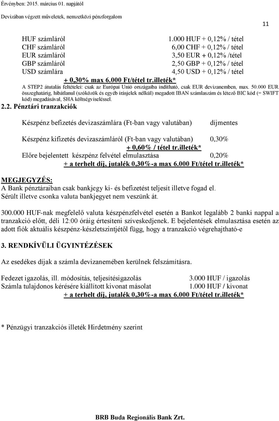 000 Ft/tétel tr.illeték* A STEP2 átutalás feltételei: csak az Európai Unió országaiba indítható, csak EUR devizanemben, max. 50.