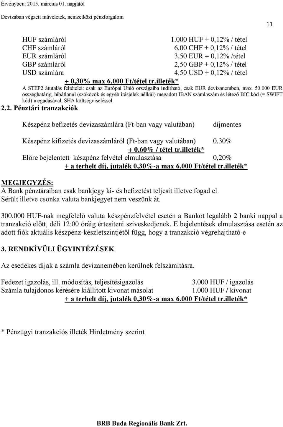 000 Ft/tétel tr.illeték* A STEP2 átutalás feltételei: csak az Európai Unió országaiba indítható, csak EUR devizanemben, max. 50.