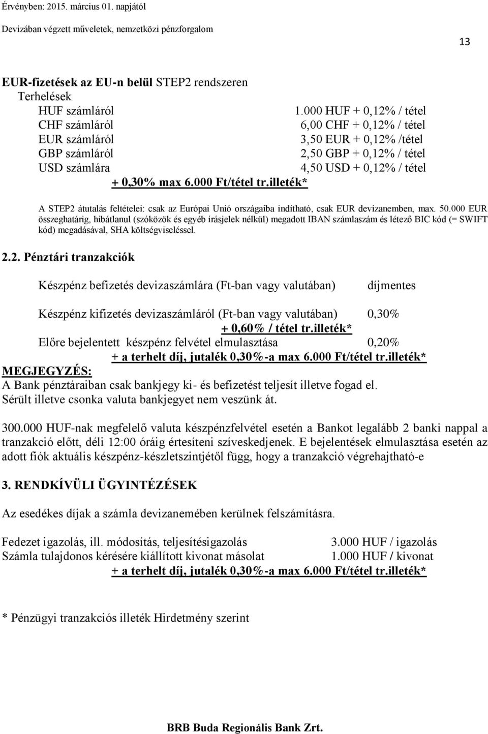 000 Ft/tétel tr.illeték* A STEP2 átutalás feltételei: csak az Európai Unió országaiba indítható, csak EUR devizanemben, max. 50.