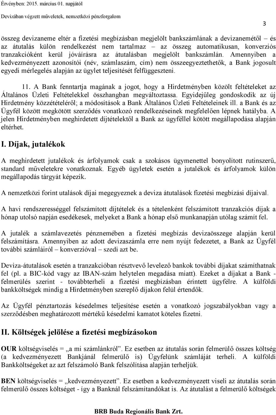 Amennyiben a kedvezményezett azonosítói (név, számlaszám, cím) nem összeegyeztethetők, a Bank jogosult egyedi mérlegelés alapján az ügylet teljesítését felfüggeszteni. 11.