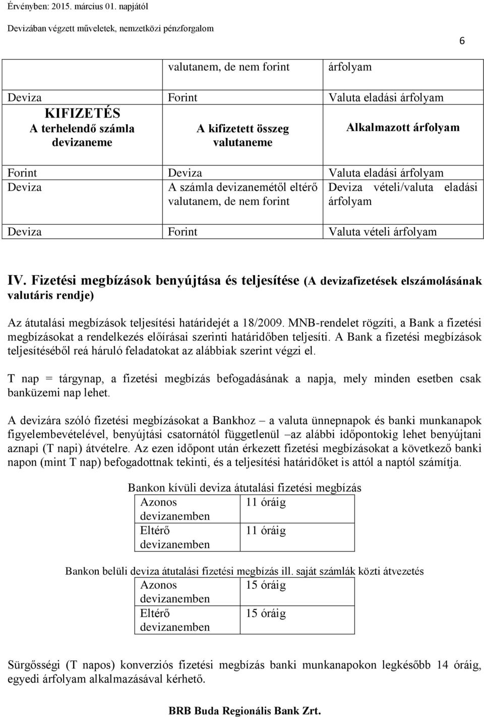 Fizetési megbízások benyújtása és teljesítése (A devizafizetések elszámolásának valutáris rendje) Az átutalási megbízások teljesítési határidejét a 18/2009.