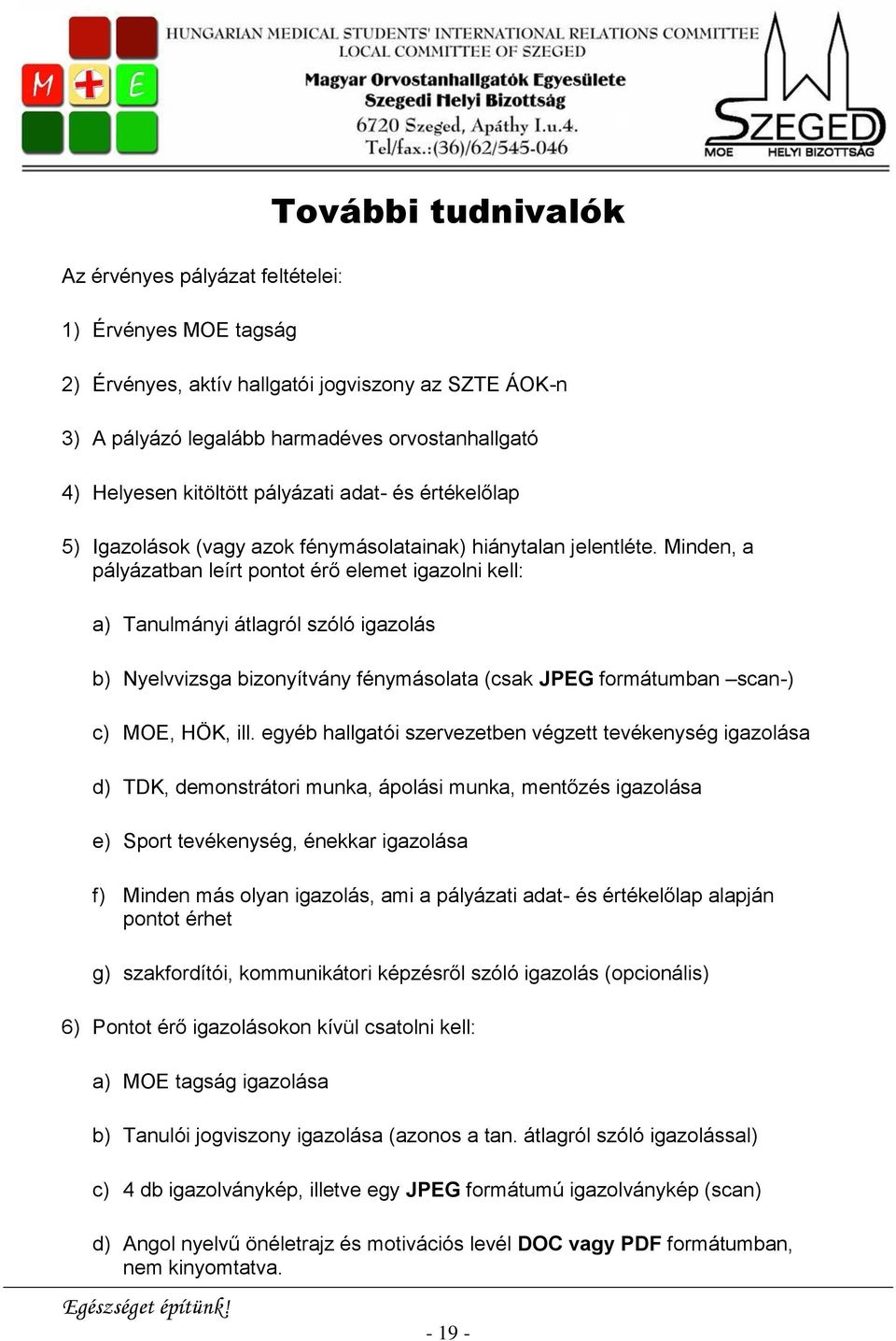 Minden, a pályázatban leírt pontot érő elemet igazolni kell: a) Tanulmányi átlagról szóló igazolás b) Nyelvvizsga bizonyítvány fénymásolata (csak JPEG formátumban scan-) c) MOE, HÖK, ill.