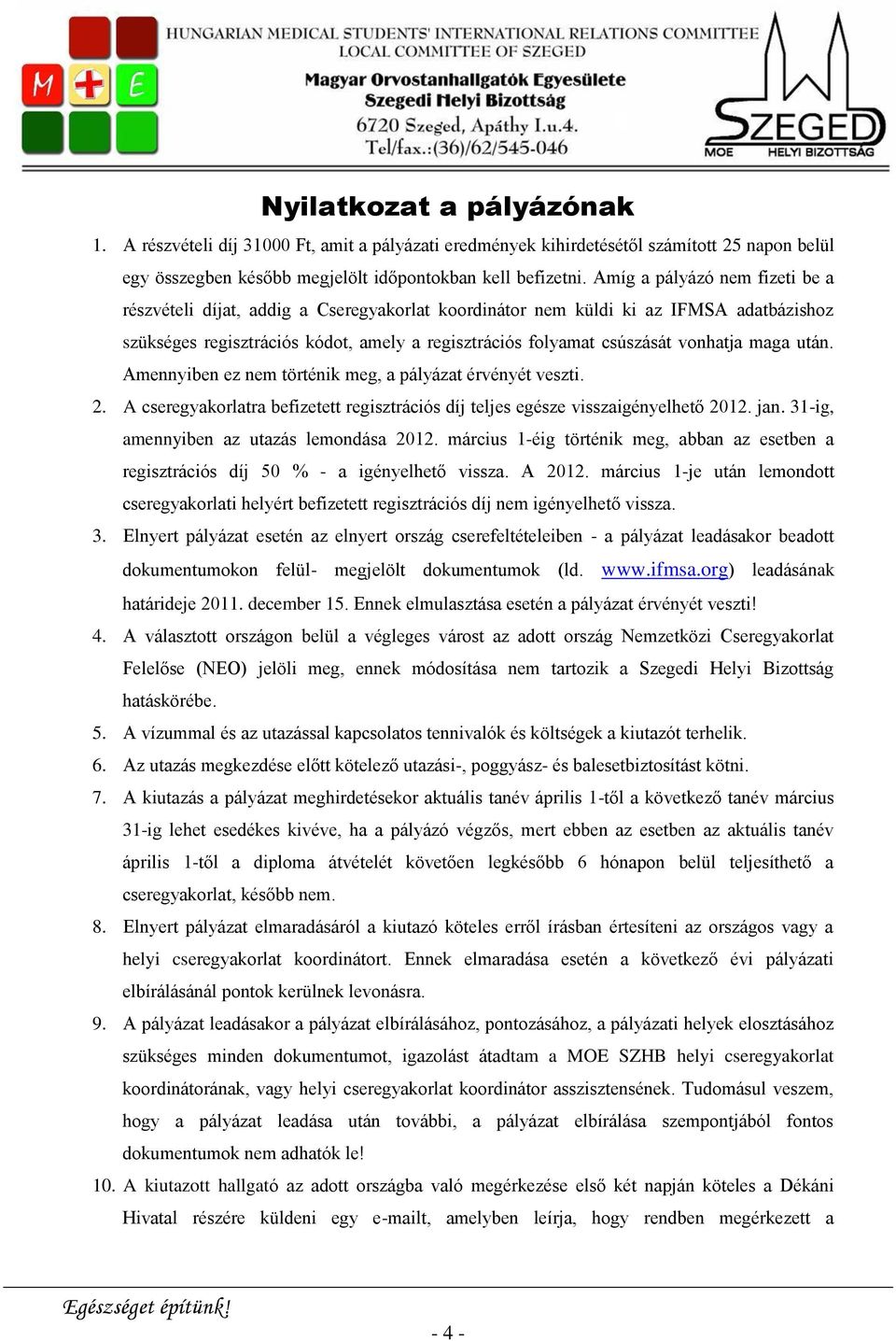 maga után. Amennyiben ez nem történik meg, a pályázat érvényét veszti. 2. A cseregyakorlatra befizetett regisztrációs díj teljes egésze visszaigényelhető 2012. jan.