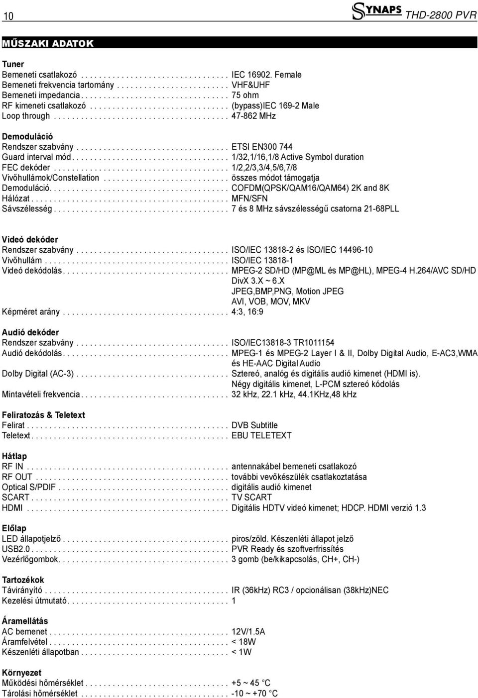 ................................. ETSI EN300 744 Guard interval mód................................... 1/32,1/16,1/8 Active Symbol duration FEC dekóder....................................... 1/2,2/3,3/4,5/6,7/8 Vivőhullámok/Constellation.