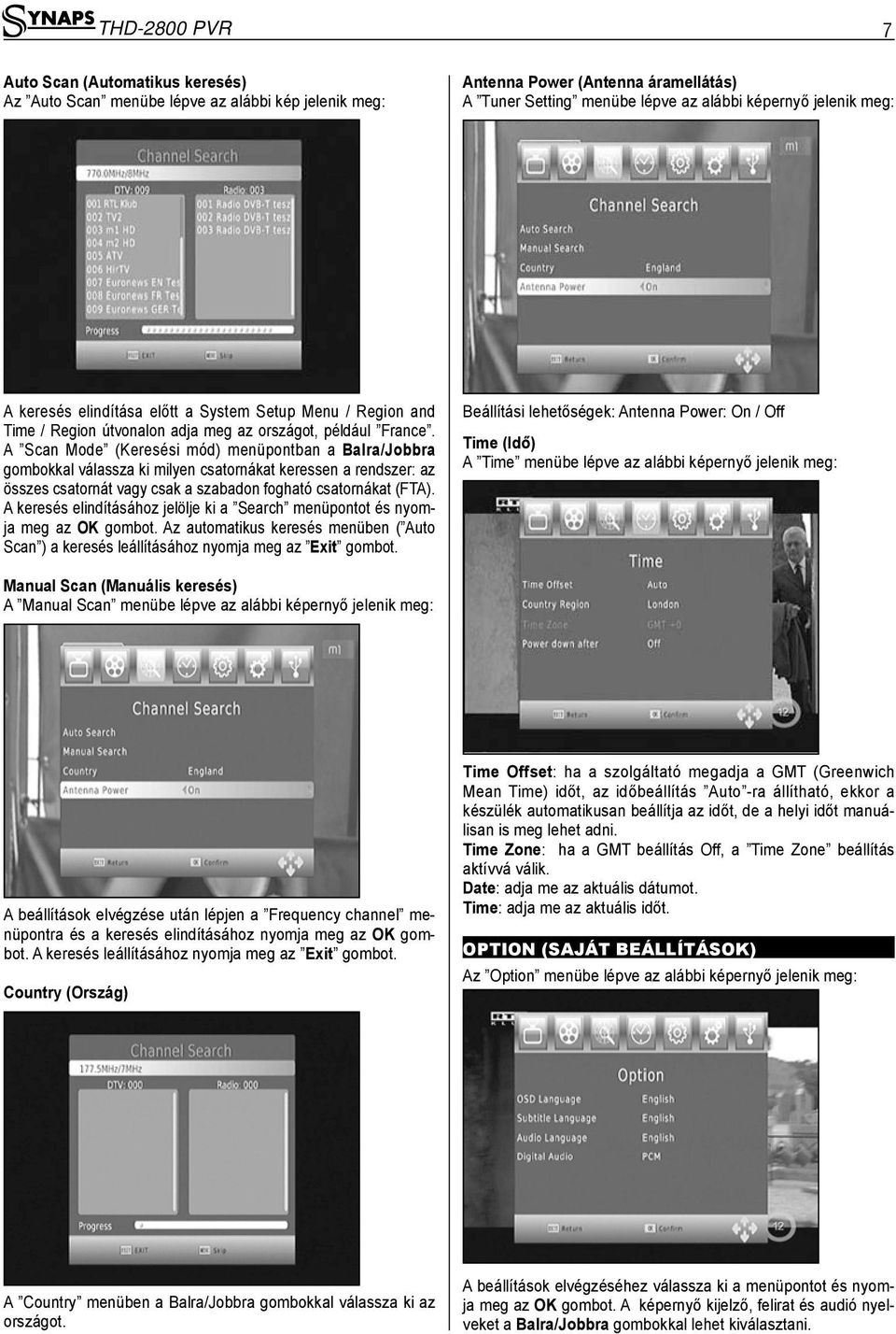 A Scan Mode (Keresési mód) menüpontban a Balra/Jobbra gombokkal válassza ki milyen csatornákat keressen a rendszer: az összes csatornát vagy csak a szabadon fogható csatornákat (FTA).