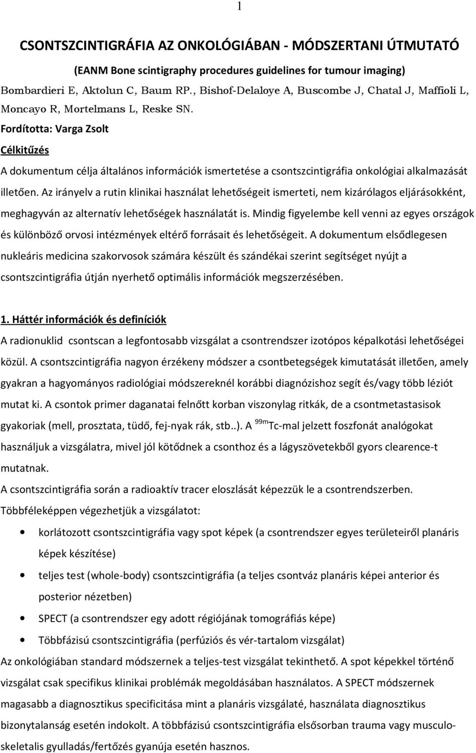 Fordította: Varga Zsolt Célkitűzés A dokumentum célja általános információk ismertetése a csontszcintigráfia onkológiai alkalmazását illetően.