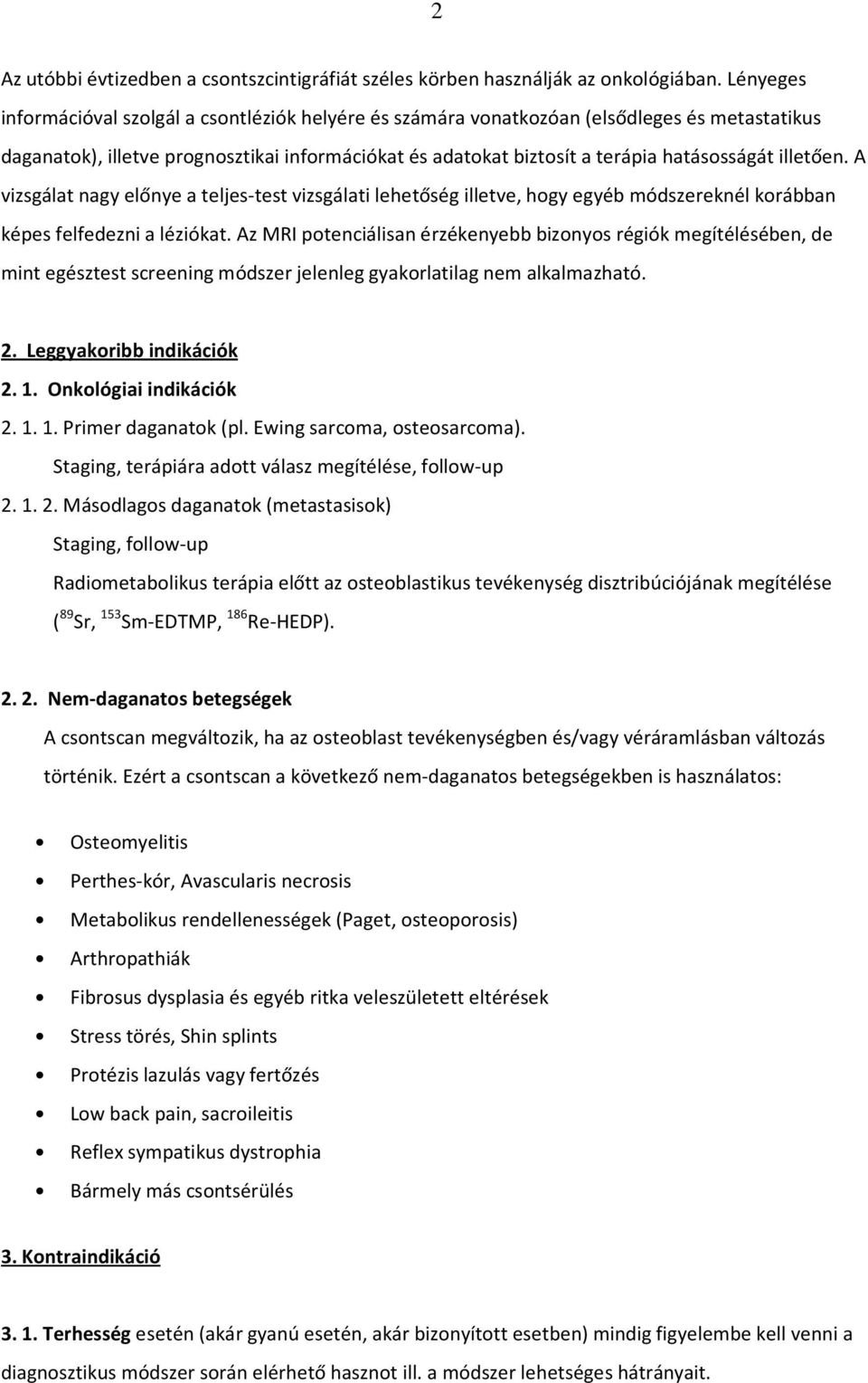 illetően. A vizsgálat nagy előnye a teljes-test vizsgálati lehetőség illetve, hogy egyéb módszereknél korábban képes felfedezni a léziókat.