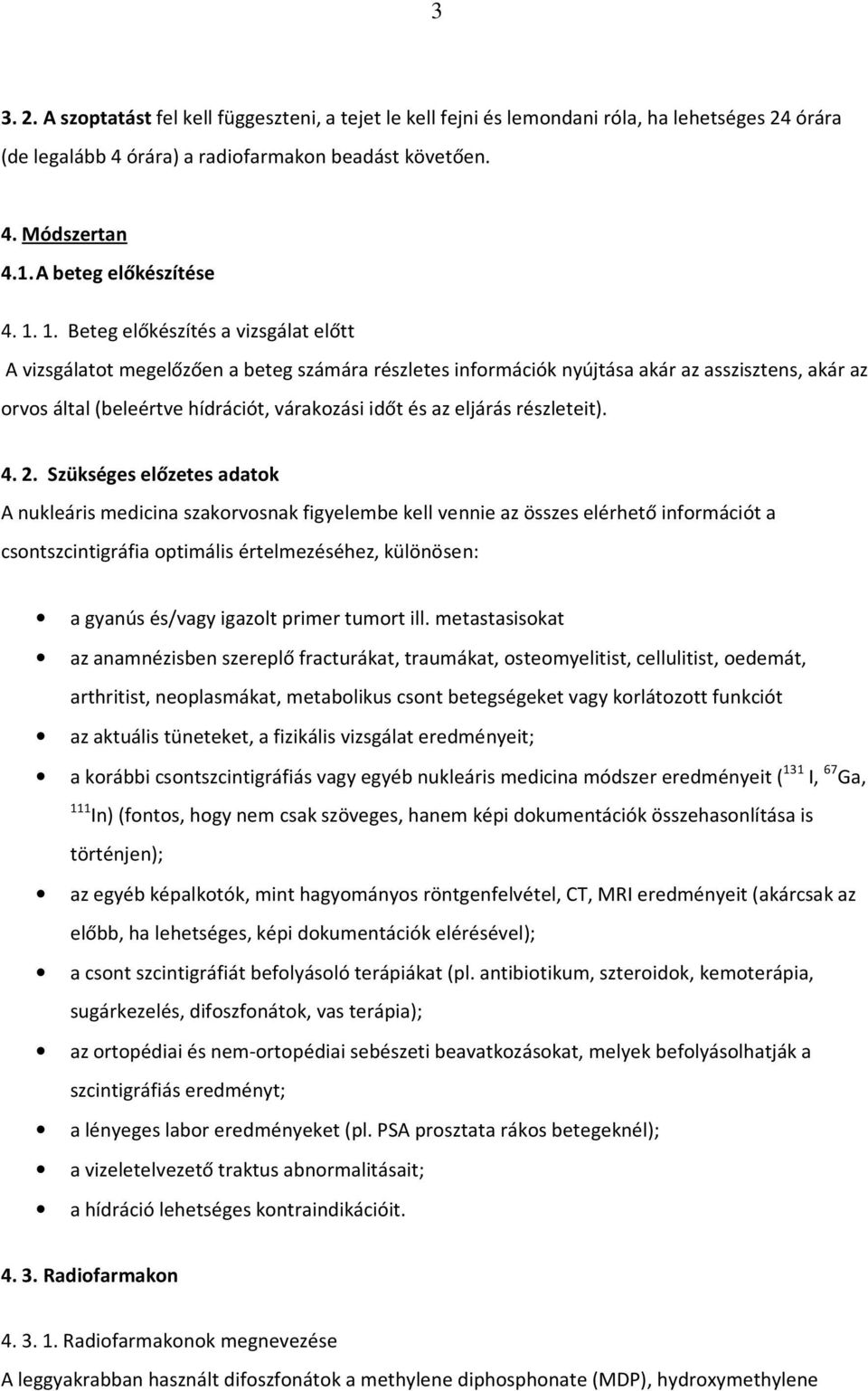 1. Beteg előkészítés a vizsgálat előtt A vizsgálatot megelőzően a beteg számára részletes információk nyújtása akár az asszisztens, akár az orvos által (beleértve hídrációt, várakozási időt és az