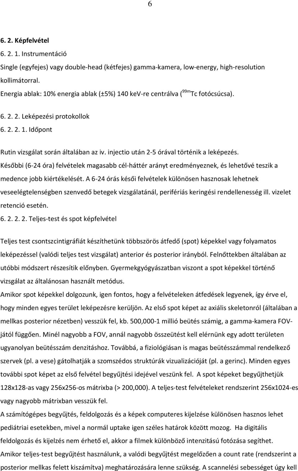 injectio után 2-5 órával történik a leképezés. Későbbi (6-24 óra) felvételek magasabb cél-háttér arányt eredményeznek, és lehetővé teszik a medence jobb kiértékelését.