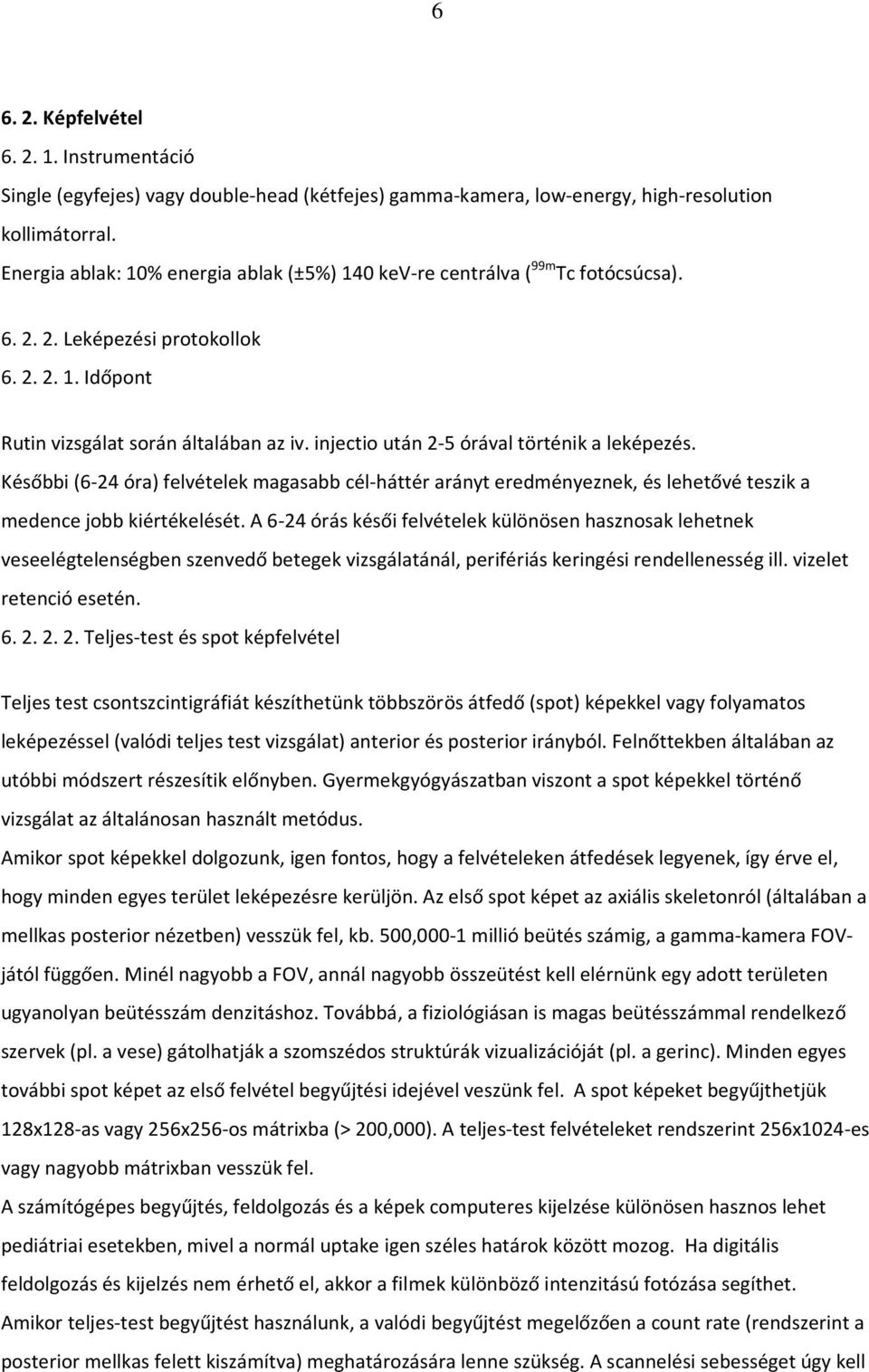 injectio után 2-5 órával történik a leképezés. Későbbi (6-24 óra) felvételek magasabb cél-háttér arányt eredményeznek, és lehetővé teszik a medence jobb kiértékelését.