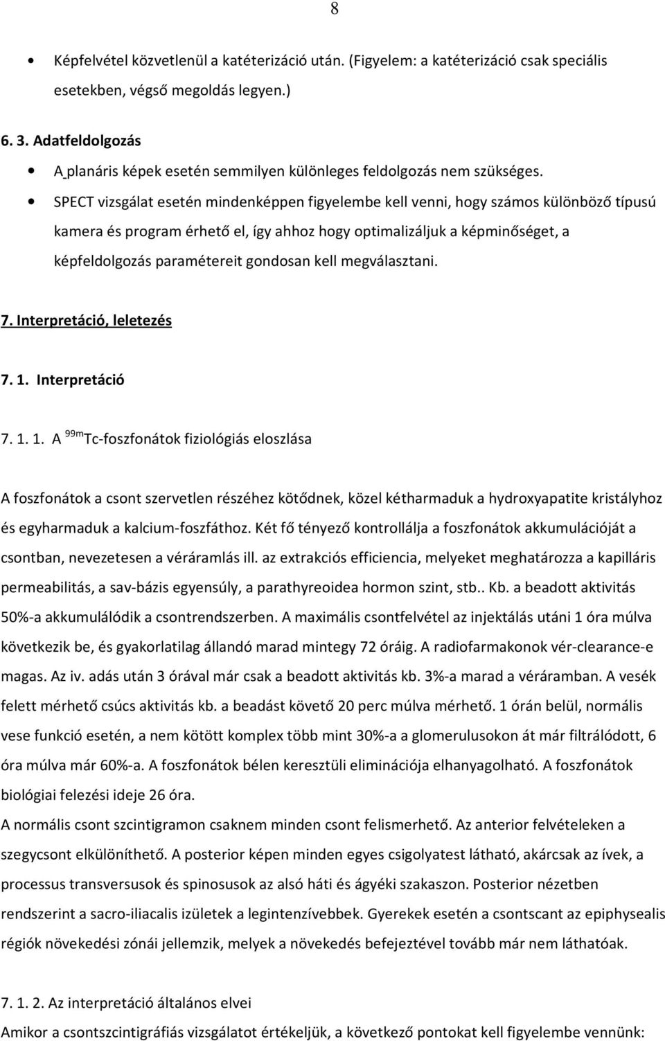 SPECT vizsgálat esetén mindenképpen figyelembe kell venni, hogy számos különböző típusú kamera és program érhető el, így ahhoz hogy optimalizáljuk a képminőséget, a képfeldolgozás paramétereit