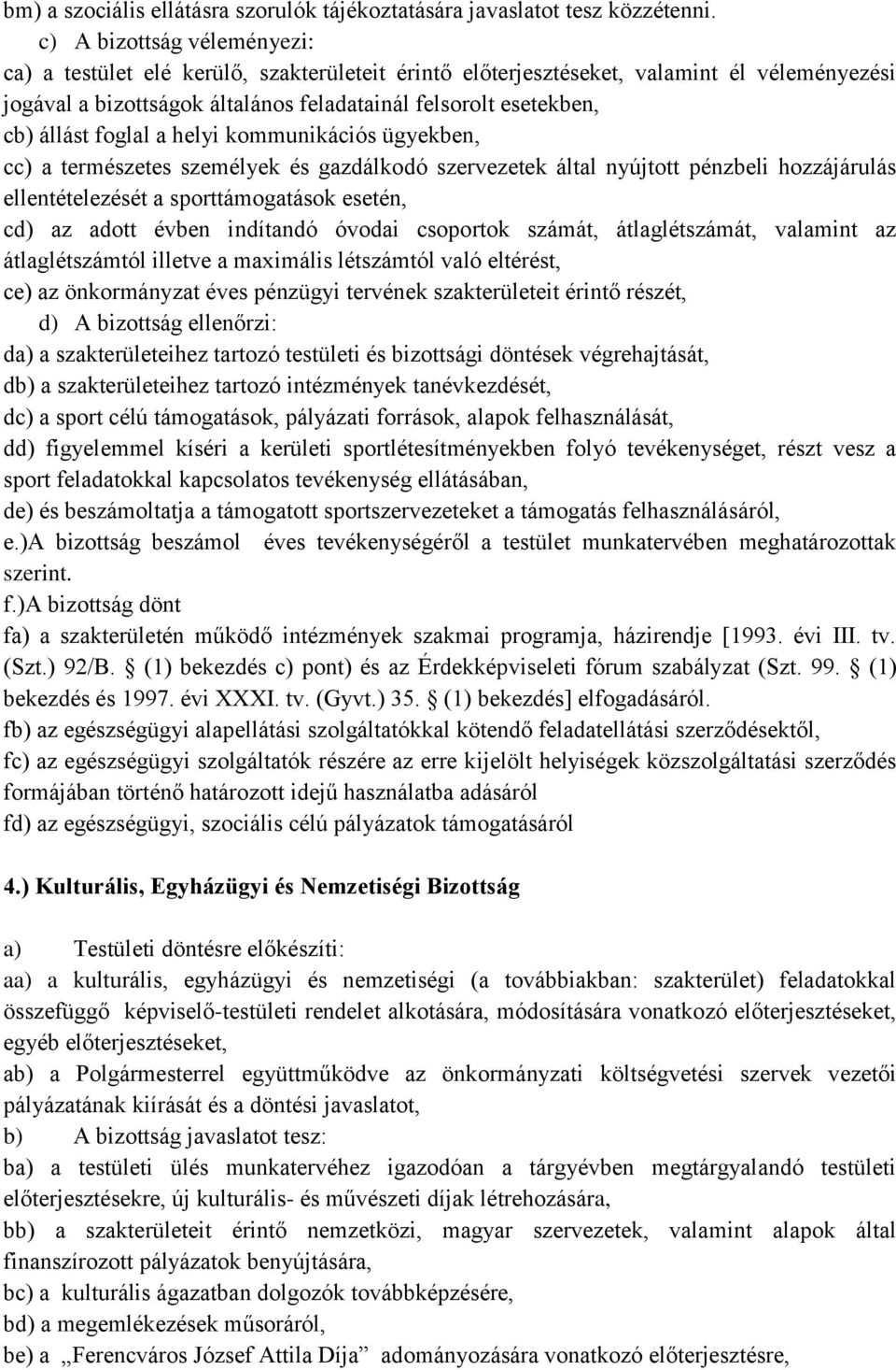 foglal a helyi kommunikációs ügyekben, cc) a természetes személyek és gazdálkodó szervezetek által nyújtott pénzbeli hozzájárulás ellentételezését a sporttámogatások esetén, cd) az adott évben