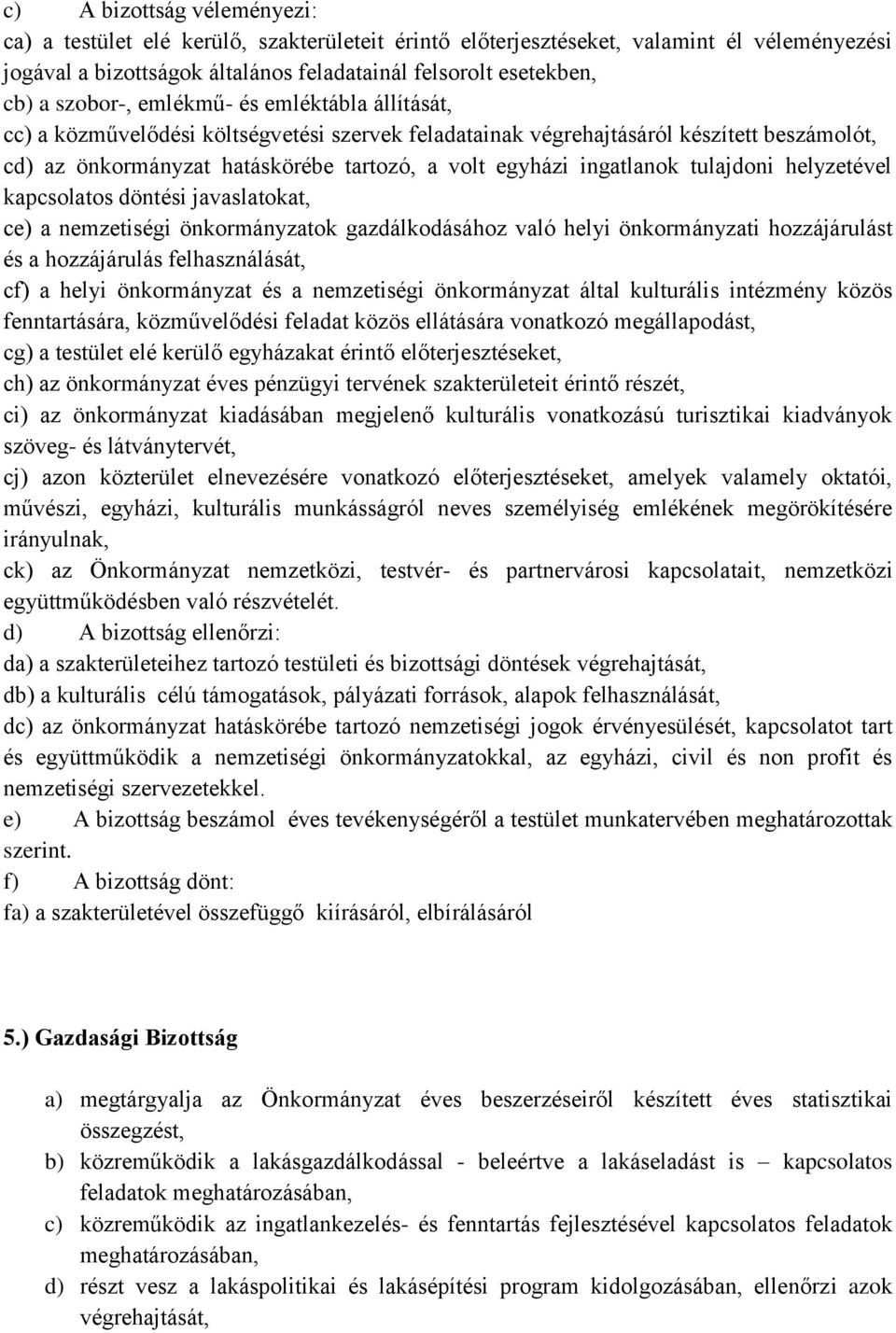 ingatlanok tulajdoni helyzetével kapcsolatos döntési javaslatokat, ce) a nemzetiségi önkormányzatok gazdálkodásához való helyi önkormányzati hozzájárulást és a hozzájárulás felhasználását, cf) a
