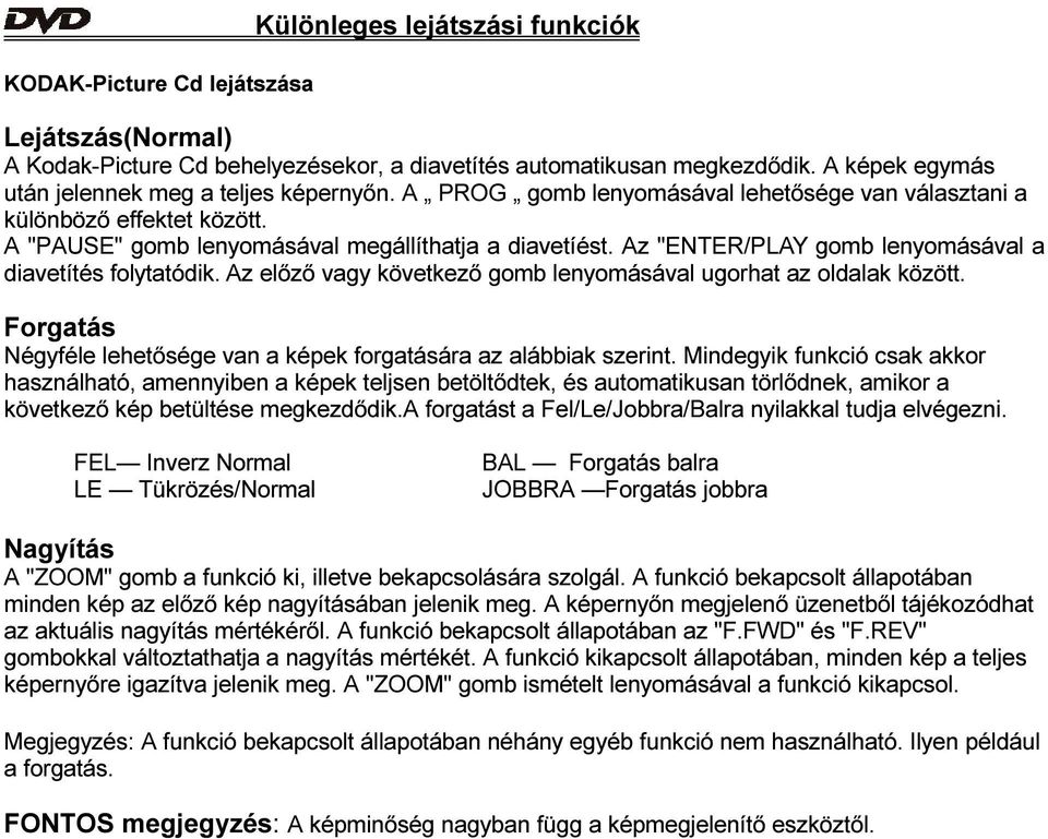 Az "ENTER/PLAY gomb lenyomásával a diavetítés folytatódik. Az előző vagy következő gomb lenyomásával ugorhat az oldalak között.