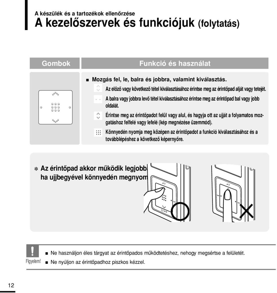 Érintse meg az érintôpadot felül vagy alul, és hagyja ott az ujját a folyamatos mozgatáshoz felfelé vagy lefelé (kép megnézése üzemmód).