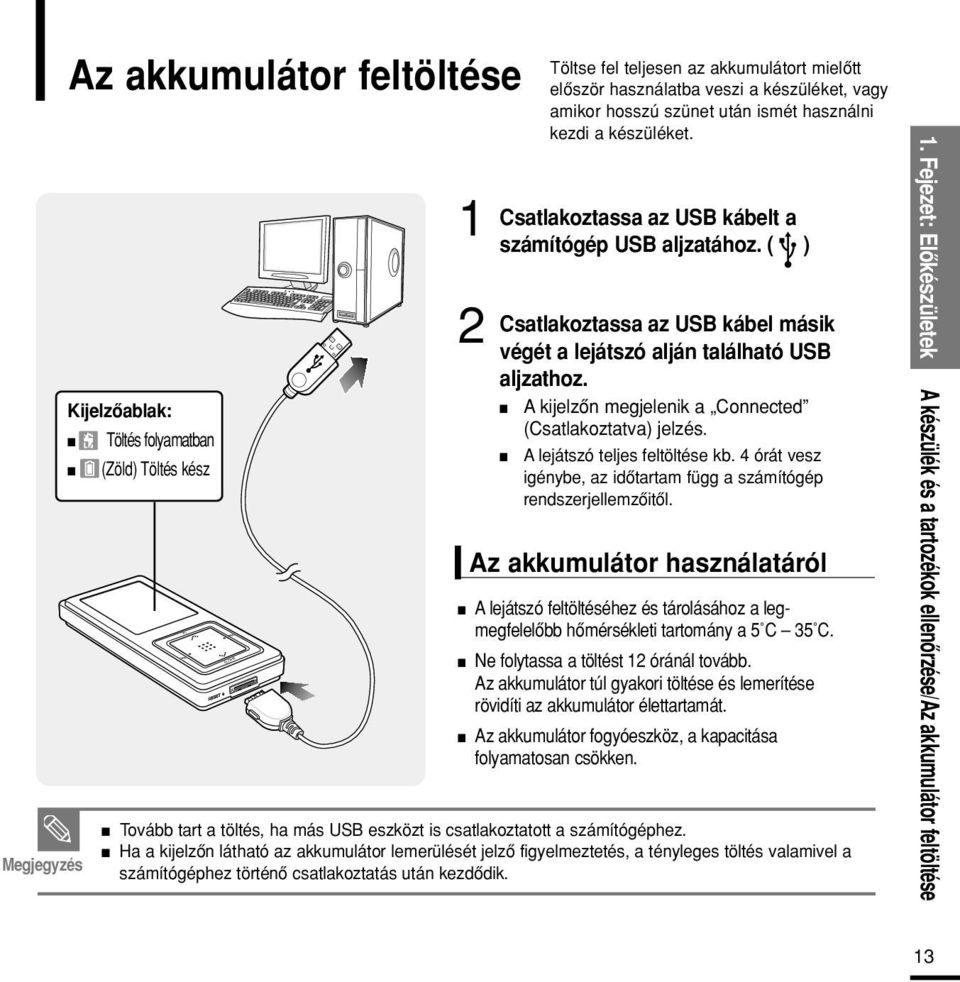 n A kijelzôn megjelenik a Connected (Csatlakoztatva) jelzés. n A lejátszó teljes feltöltése kb. 4 órát vesz igénybe, az idôtartam függ a számítógép rendszerjellemzôitôl.