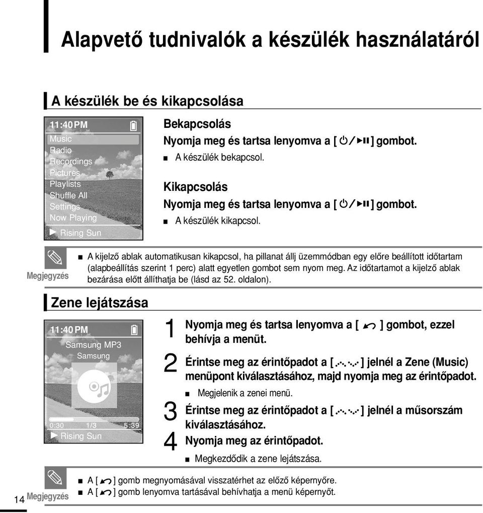 ] gombot. Megjegyzés n A kijelzô ablak automatikusan kikapcsol, ha pillanat állj üzemmódban egy elôre beállított idôtartam (alapbeállítás szerint perc) alatt egyetlen gombot sem nyom meg.