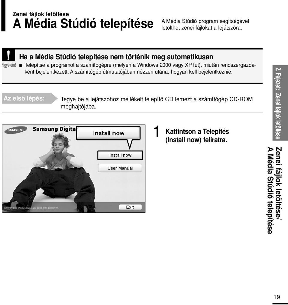 n Telepítse a programot a számítógépre (melyen a Windows 000 vagy XP fut), miután rendszergazdaként bejelentkezett.