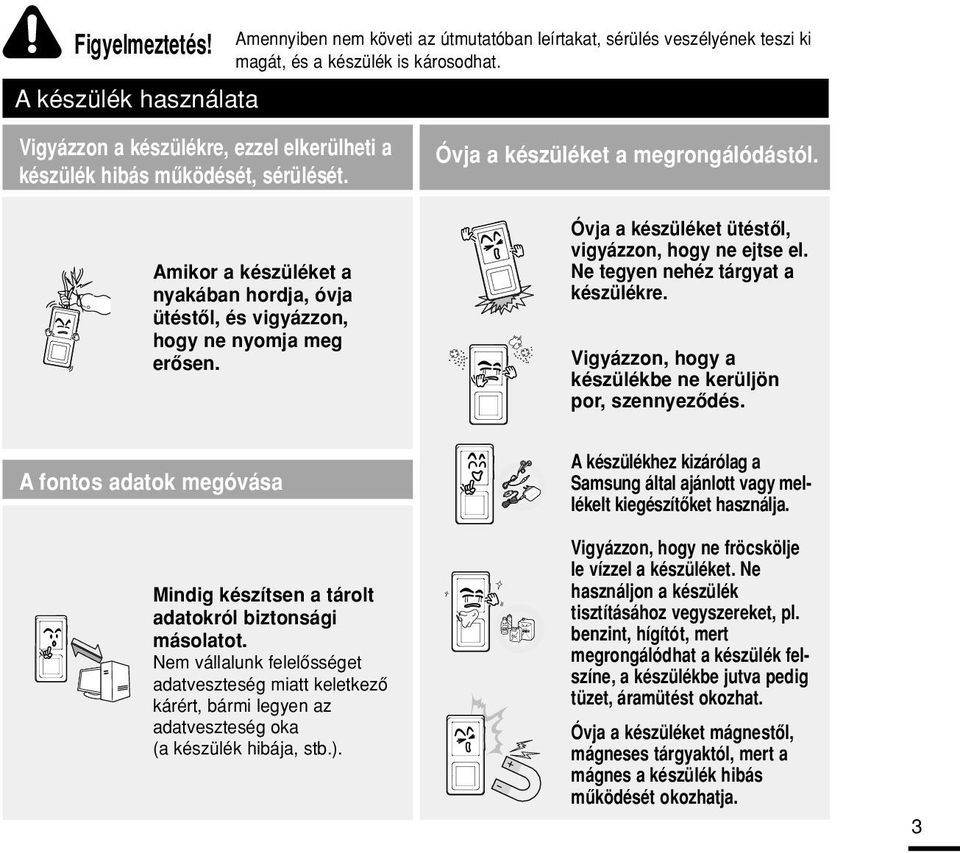 Amikor a készüléket a nyakában hordja, óvja ütéstôl, és vigyázzon, hogy ne nyomja meg erôsen. A fontos adatok megóvása Mindig készítsen a tárolt adatokról biztonsági másolatot.