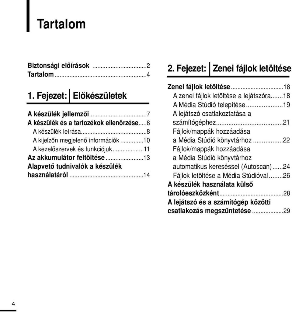 ..8 A zenei fájlok letöltése a lejátszóra...8 A Média Stúdió telepítése...9 A lejátszó csatlakoztatása a számítógéphez... Fájlok/mappák hozzáadása a Média Stúdió könyvtárhoz.