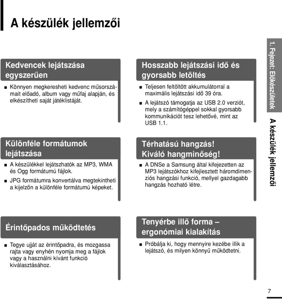 0 verziót, mely a számítógéppel sokkal gyorsabb kommunikációt tesz lehetôvé, mint az USB.. Különféle formátumok lejátszása n A készülékkel lejátszhatók az MP3, WMA és Ogg formátumú fájlok.