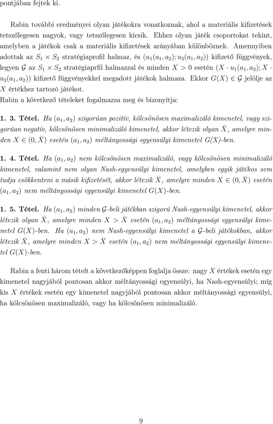 Amennyiben adottak az S 1 S stratégiaprofil halmaz, és (u 1 (a 1, a ); u (a 1, a )) kifizető függvények, legyen G az S 1 S stratégiaprfil halmazzal és minden X > 0 esetén (X u 1 (a 1, a ); X u (a 1,