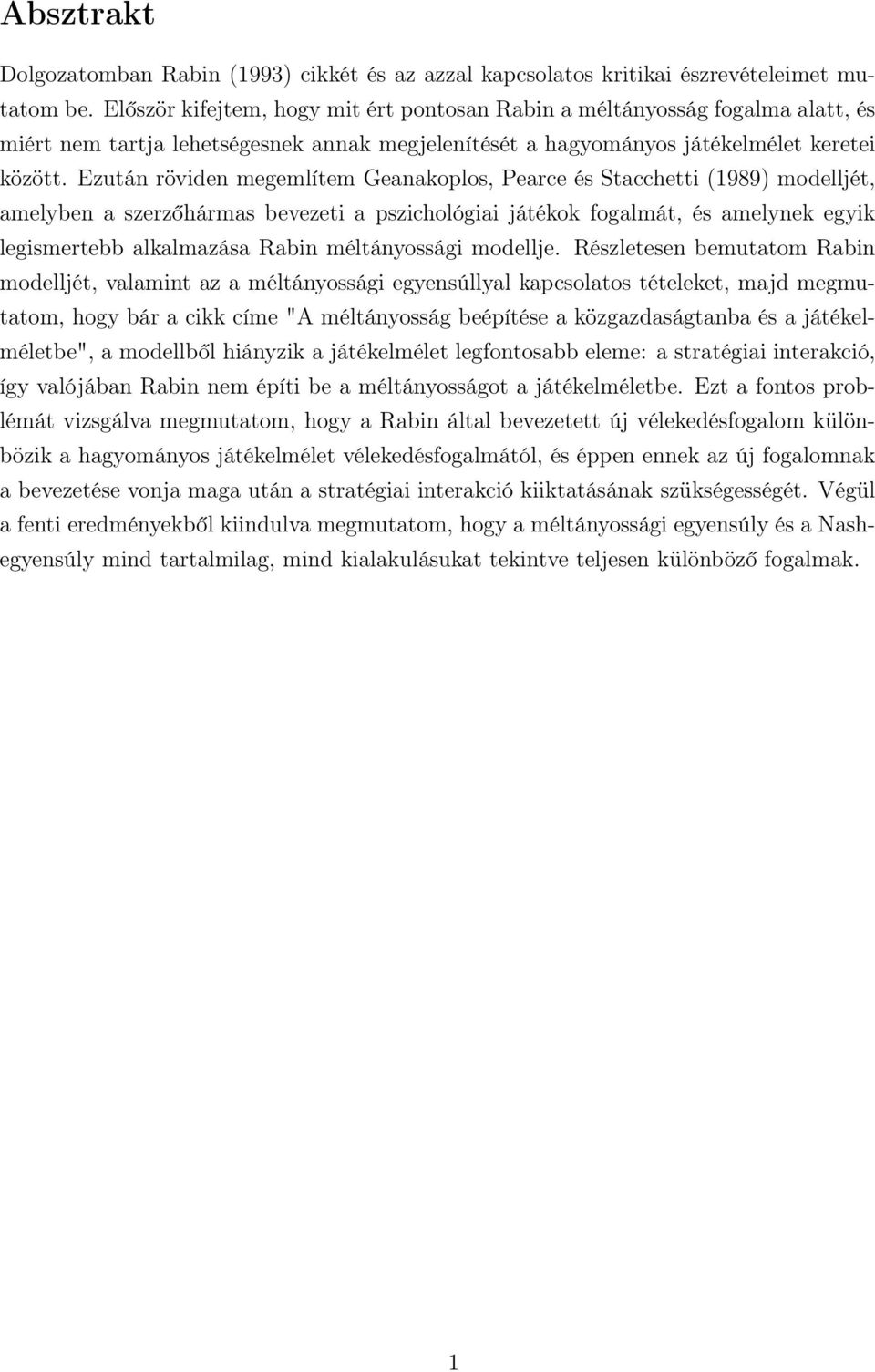 Ezután röviden megemlítem Geanakoplos, Pearce és Stacchetti (1989) modelljét, amelyben a szerzőhármas bevezeti a pszichológiai játékok fogalmát, és amelynek egyik legismertebb alkalmazása Rabin