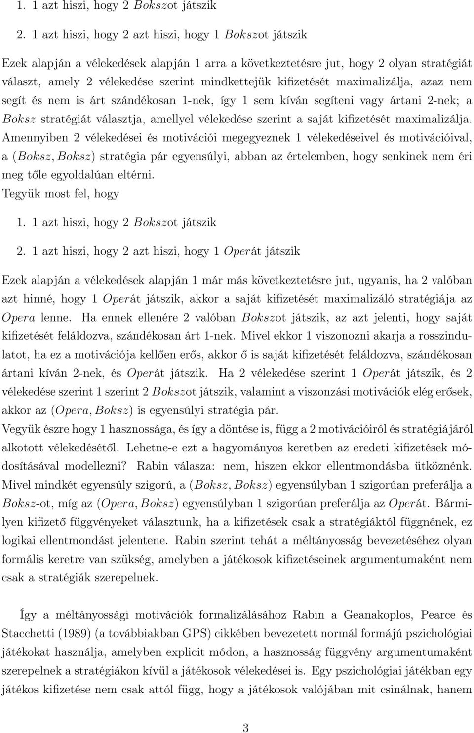 maximalizálja, azaz nem segít és nem is árt szándékosan 1-nek, így 1 sem kíván segíteni vagy ártani -nek; a Boksz stratégiát választja, amellyel vélekedése szerint a saját kifizetését maximalizálja.