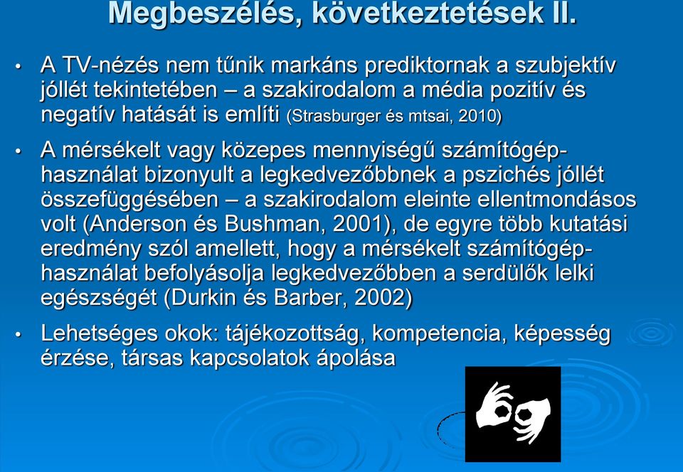 2010) A mérsékelt vagy közepes mennyiségű számítógéphasználat bizonyult a legkedvezőbbnek a pszichés jóllét összefüggésében a szakirodalom eleinte