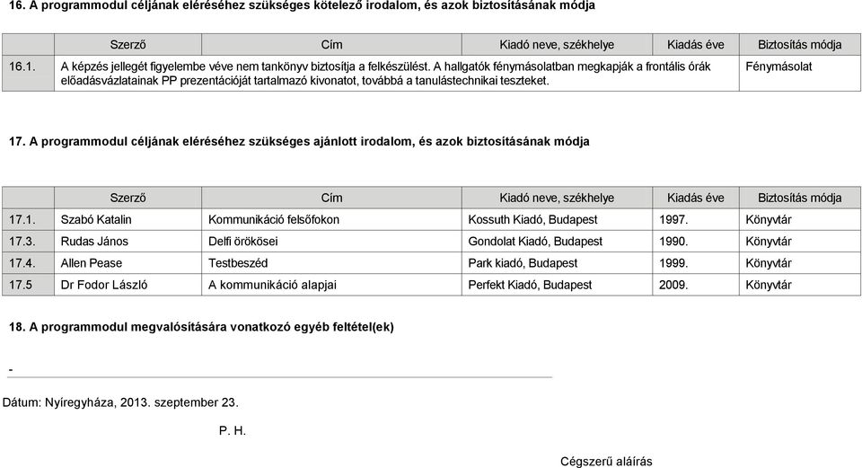 A programmodul céljának eléréséhez szükséges ajánlott irodalom, és azok biztosításának módja Szerző Cím Kiadó neve, székhelye Kiadás éve Biztosítás módja 17