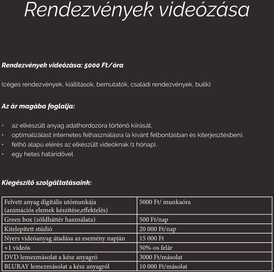 egy hetes határidővel Kiegészítő szolgáltatásaink: Felvett anyag digitális utómunkája 5000 Ft/ munkaóra (animációs elemek készítése,effektelés) Green box (zöldháttér használata) 500