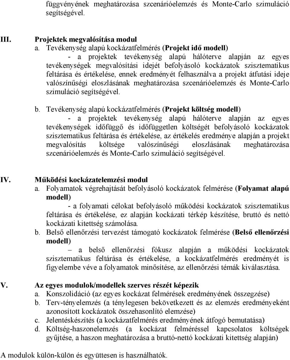 értékelése, ennek eredményét felhasználva a projekt átfutási ideje valószínőségi eloszlásának meghatározása szcenárióelemzés és Monte-Carlo szimuláció segítségével. b.